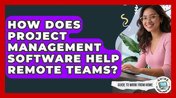 How Does Project Management Software Help Remote Teams? - Guide To Work From Home