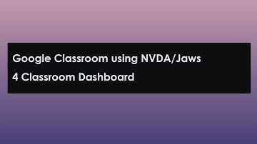 4: Google Classroom using NVDA /Jaws: Classroom Dashboard