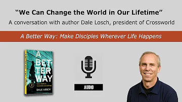 “We Can Change the World in Our Lifetime” – A Conversation with Crossworld's Dale Losch