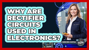 Why Are Rectifier Circuits Used In Electronics?