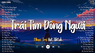 Rời Bỏ Em Là Điêu Khó, Nhưng Điều Đó làm Được Thôi... Trái Tim Đông Người | Nhạc Trẻ Hot Nhất 2024