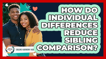 How Do Individual Differences Reduce Sibling Comparison? - Sibling Harmony Hub