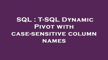 SQL : T-SQL Dynamic Pivot with case-sensitive column names