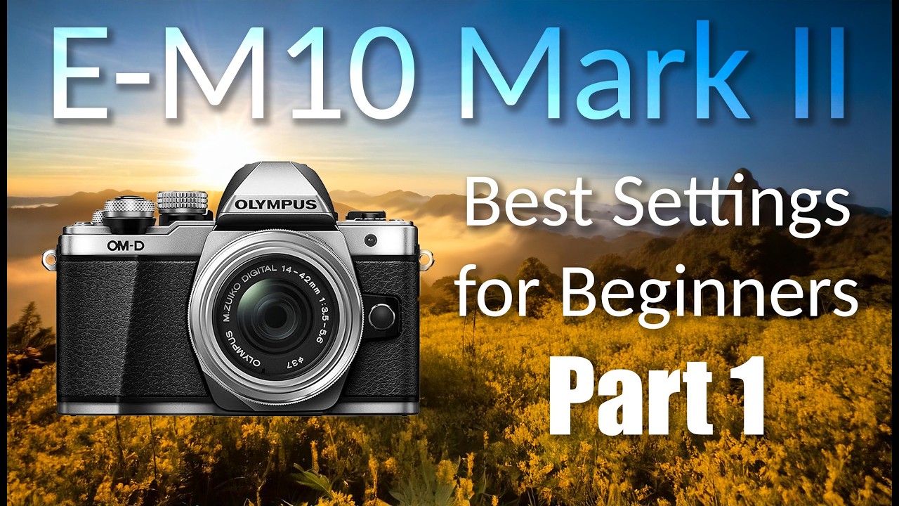 Olympus OM-D E-M10 Mark II: Best Settings for Beginners Part 1 ep 