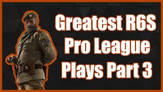 The Greatest R6S Pro League Plays Part 3