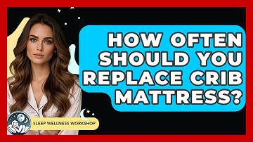 How Often Should You Replace Crib Mattress? - Sleep Wellness Workshop