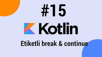 Kotlin Dersleri #15 - Etiketli break & continue