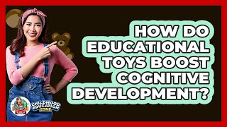 How Do Educational Toys Boost Cognitive Development? - Childhood Education Zone