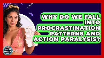 Why Do We Fall Into Procrastination Patterns And Action Paralysis? - Habit Hacks Hub