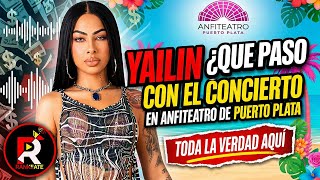 YAILIN QUE PASO CON EL CONCIERTO EN ANFITEATRO DE PUERTO PLATA TODA LA VERDAD AQUÍ