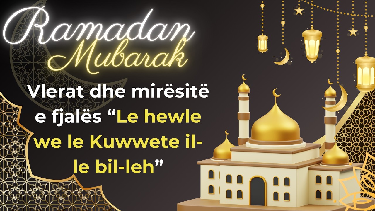 Vlerat dhe mirësitë e fjalës “Le hewle we le Kuwwete il-le bil-leh”.