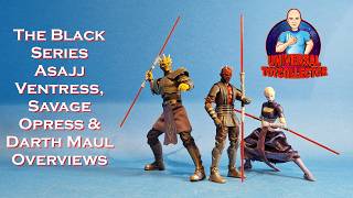 The Black Series Asajj Ventress, Savage Opress & Darth Maul Overviews