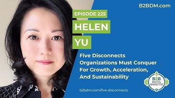 Helen Yu - Five Disconnects Organizations Must Conquer For Growth, Acceleration, And Sustainability