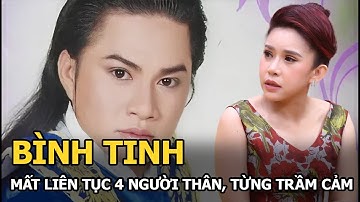 Bình Tinh mất liên tục 4 người thân, từng trầm cảm