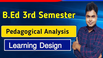 B.Ed 3rd Semester Pedagogical Analysis | B.Ed Learning Design Detail Discussion