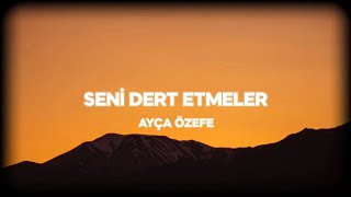 Ayça Özefe - Seni Dert Etmeler (Cover)(Sözleri/Lyrics)