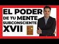 El PODER de TU MENTE SUBCONSCIENTE - XVII