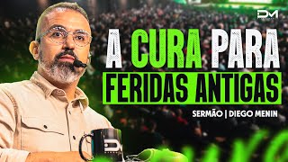 A CURA PARA FERIDAS ANTIGAS - #DIEGOMENIN | SERMÃO