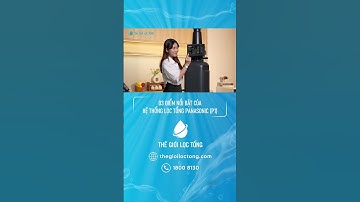 03 điểm nổi bật của hệ thống lọc tổng đầu nguồn Panasonic [Phần 1] • Thế Giới Lọc Tổng