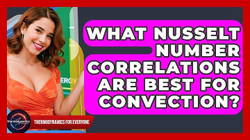 What Nusselt Number Correlations Are Best For Convection? - Thermodynamics For Everyone