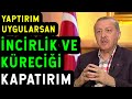 İNCİRLİK VE KÜRECİK'İ KAPATIRIM! ERDOĞAN MEYDAN OKUYOR!