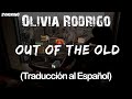 Olivia Rodrigo - Out Of The Old (Traducción al Español)