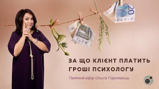 За що клієнт платить гроші психологу? Психолог Ольга Гаркавець