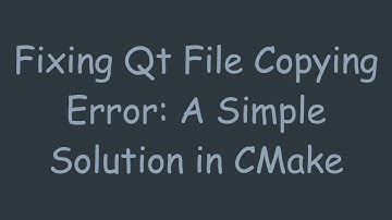 Fixing Qt File Copying Error: A Simple Solution in CMake