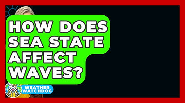 How Does Sea State Affect Waves? - Weather Watchdog