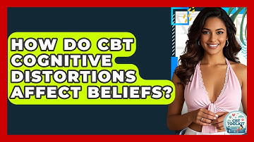 How Do CBT Cognitive Distortions Affect Beliefs? - CBT Toolkit