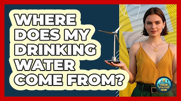 Where Does My Drinking Water Come From?