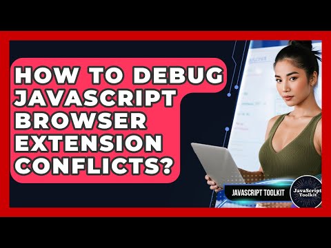 How To Debug JavaScript Browser Extension Conflicts? - JavaScript Toolkit
