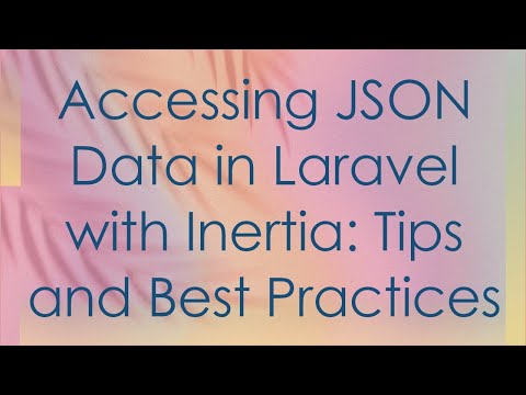 Accessing JSON Data in Laravel with Inertia: Tips and Best Practices