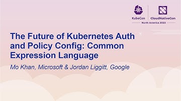 The Future of Kubernetes Auth and Policy Config: Common Expression Langu... Mo Khan & Jordan Liggitt