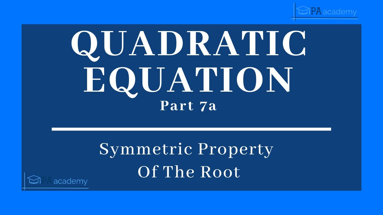 QUADRATIC EQUATION Part 7a: Symmetric Property of the Root ...