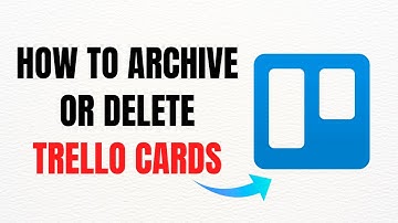 How to Archive or Delete Trello Cards – Full Guide