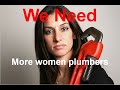 A call out for more lady plumbers. COME ON GIRLS.
