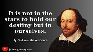 "It is not in the stars to hold our destiny but in ourselves." ~ William Shakespeare.