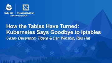 How the Tables Have Turned: Kubernetes Says Goodbye to Iptables - Casey Davenport & Dan Winship