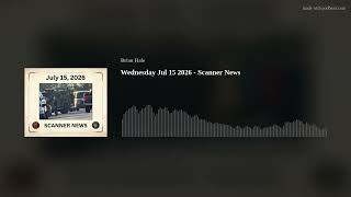 Wednesday Jul 15 2026 - Scanner News