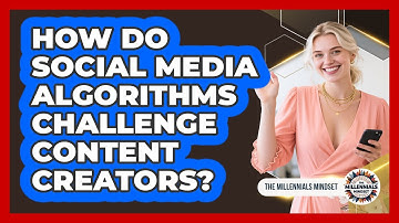 How Do Social Media Algorithms Challenge Content Creators? - The Millennials Mindset