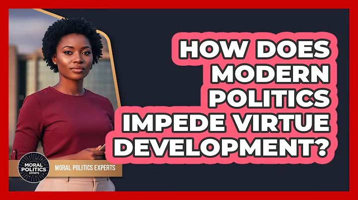 How Does Modern Politics Impede Virtue Development?