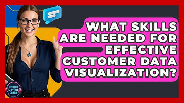 What Skills Are Needed For Effective Customer Data Visualization? - Customer Support Coach