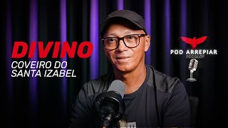 PodArrepiar Ep 02: Divino, Coveiro do Santa Isabel