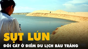 Sụt lún đồi cát ở điểm du lịch Bàu Trắng