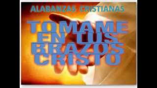 TOMAME EN TU BRAZOS CRISTO (ALABANZAS CRISTIANAS) chords