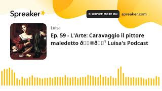 Ep. 59 - L'Arte: Caravaggio il pittore maledetto 🇮🇹 Luisa's Podcast (part 1 of 4)