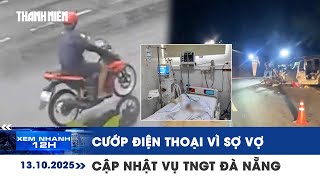 [LIVE] XEM NHANH 12H: Cướp điện thoại vì sợ vợ mắng | Diễn biến vụ 2 gia đình gặp tai nạn ở Đà Nẵng