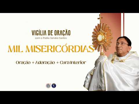 VIGÍLIA DE ORAÇÃO DAS MIL MISERICÓRDIAS | 25.06.2026 | Padre Sandro Santos