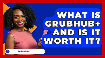 What Is Grubhub+ And Is It Worth It? - Be App Savvy